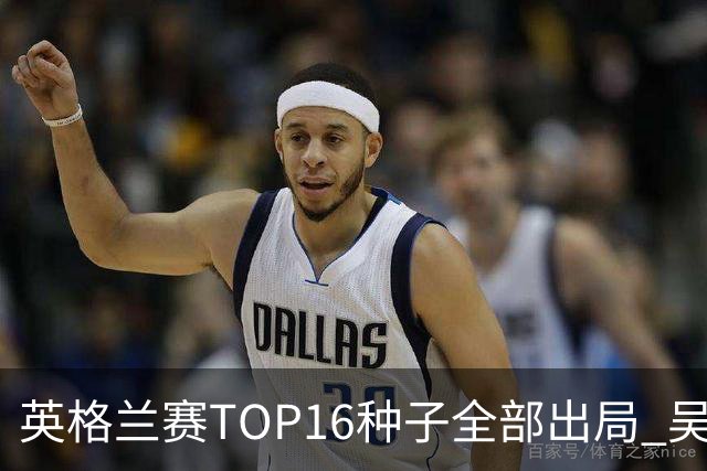 英格兰赛TOP16种子全部出局 吴宜泽胜小特进4强